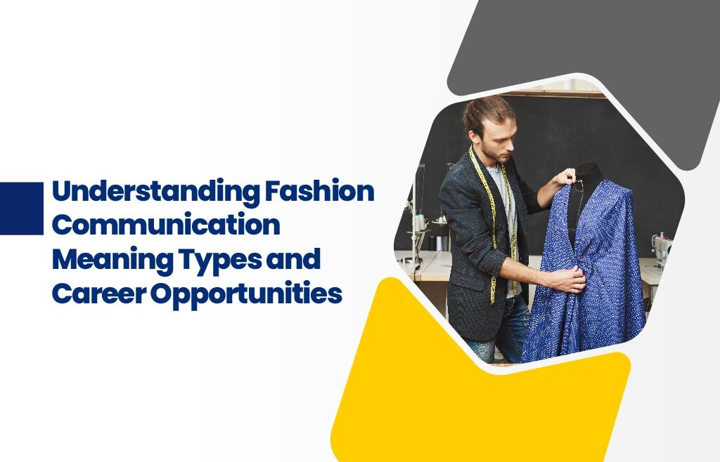 Understanding Fashion Communication Meaning Types and Career Opportunities